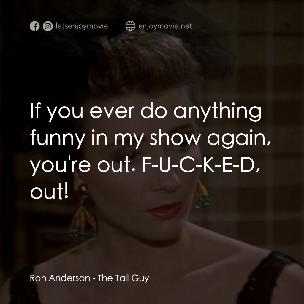The Tall Guy電影對白：Ron Anderson:  If you ever do anything funny in my show again, you're out. F-U-C-