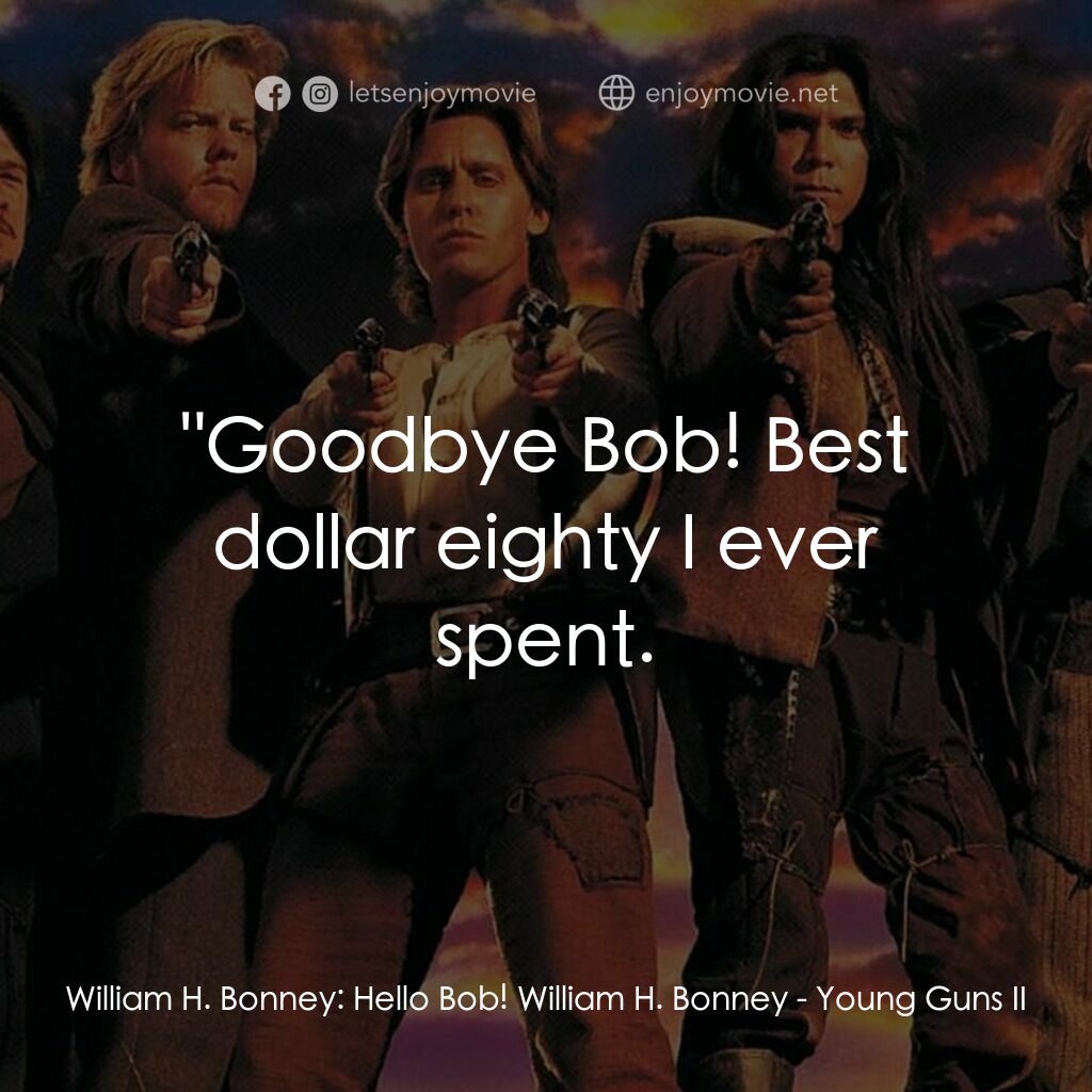 少壯屠龍陣 2電影對白：William H. Bonney:  Hello Bob! William H. Bonney:  