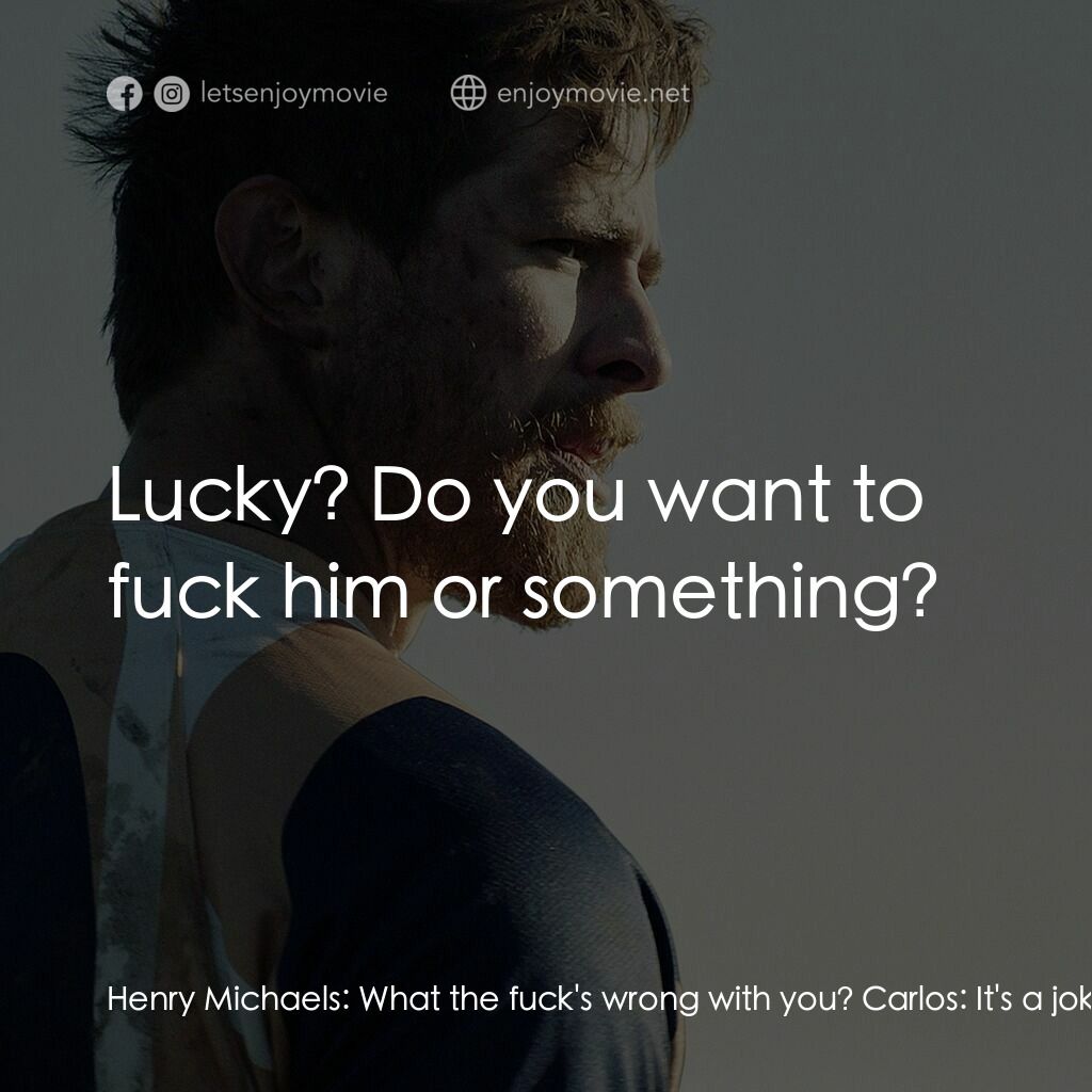 欖不住的愛電影對白：Henry Michaels:  What the fuck's wrong with you? Carlos:  It's a joke, Jimmy givi