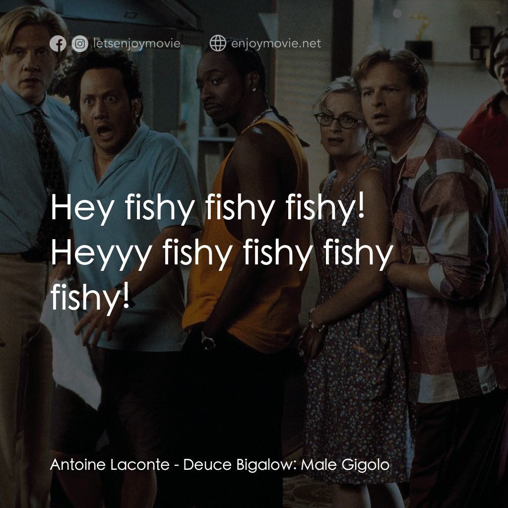 戇直舞男電影對白：Antoine Laconte: Hey fishy fishy fishy! Heyyy fishy fishy fishy fishy!