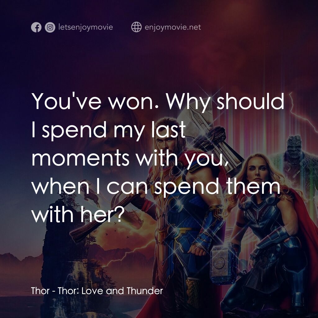 雷神索爾：愛與雷霆電影對白：Thor:  You've won. Why should I spend my last moments with you, when I can spend 
