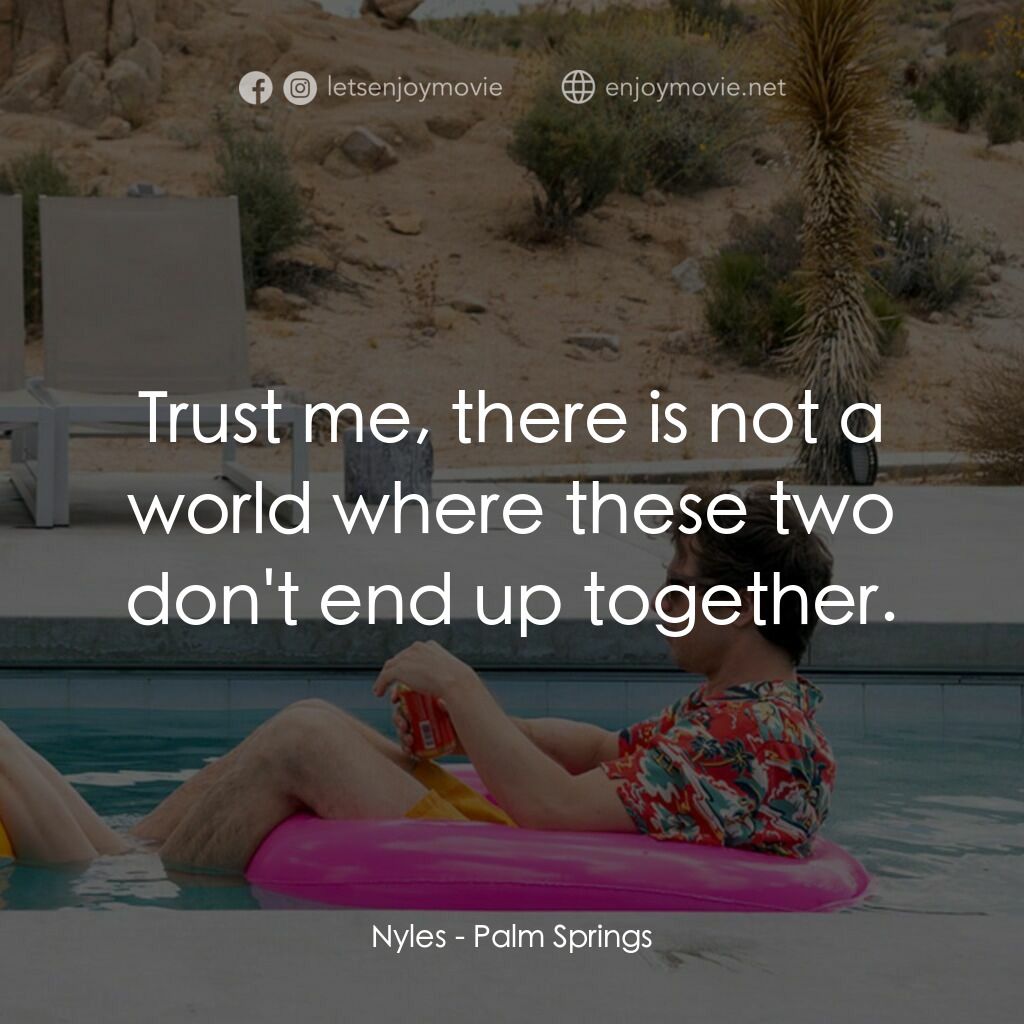 Palm Springs：戀愛假期無限LOOP電影對白：Nyles:  Trust me, there is not a world where these two don't end up together.