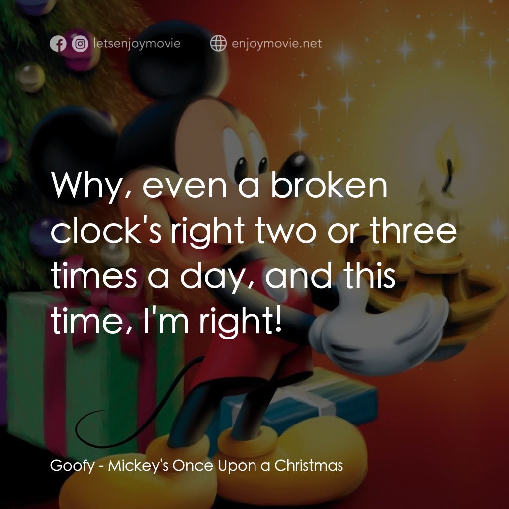 米奇老鼠溫馨聖誕電影對白：Goofy: Why, even a broken clock's right two or three times a day, and this time, 