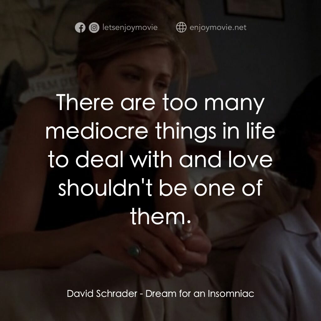 夢中情人電影對白：David Schrader:  There are too many mediocre things in life to deal with and love