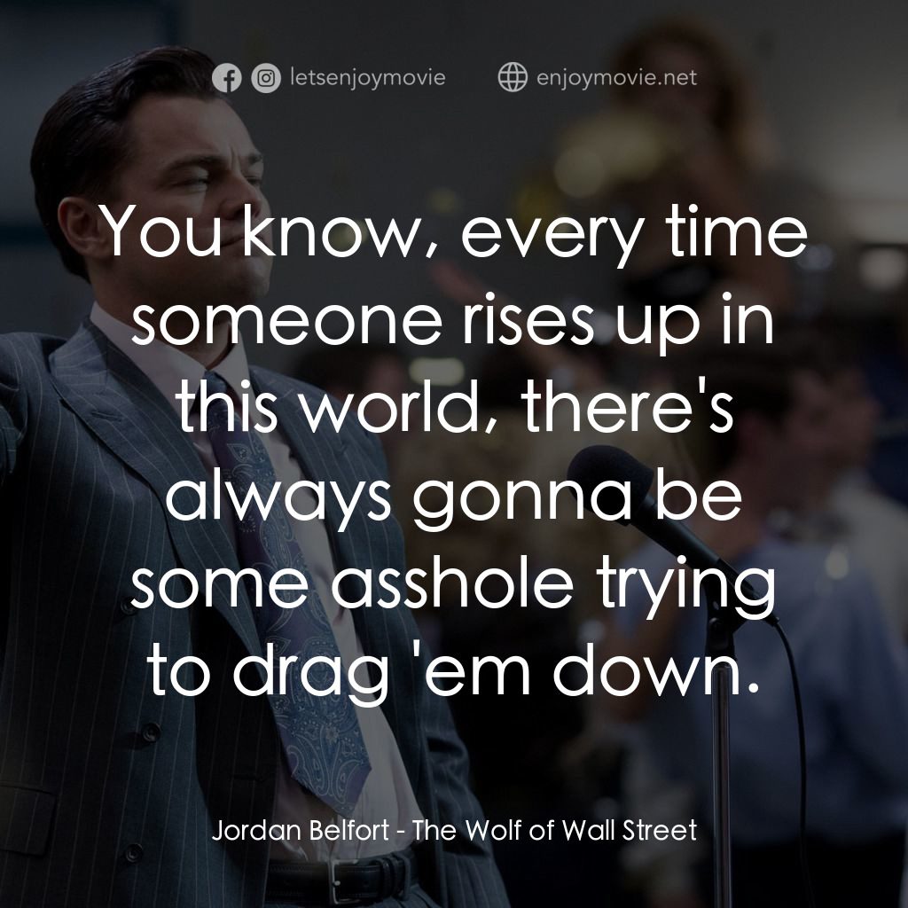 華爾街狼人電影對白：Jordan Belfort: You know, every time someone rises up in this world, there's alwa