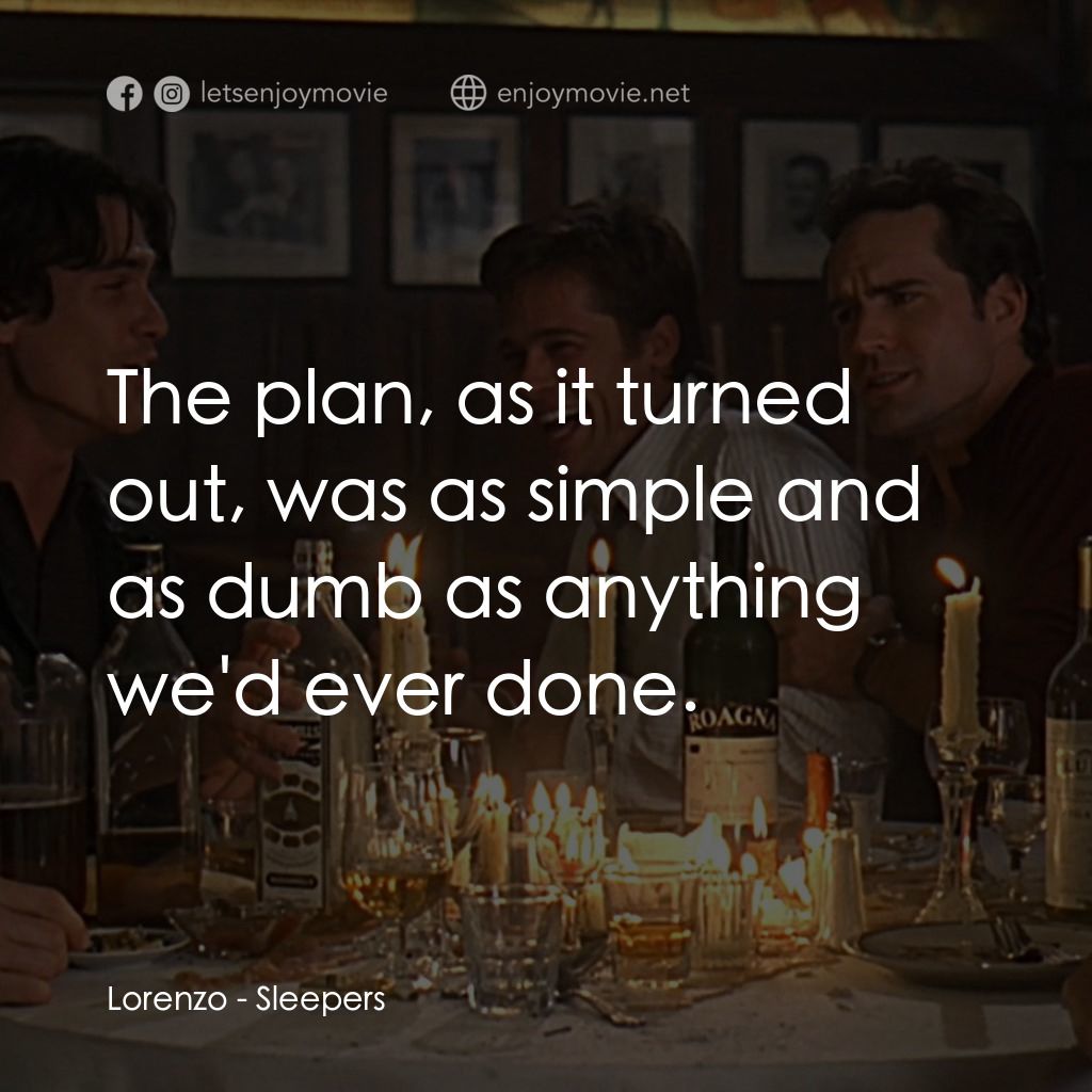 豪情四兄弟電影對白：Lorenzo: The plan, as it turned out, was as simple and as dumb as anything we'd e