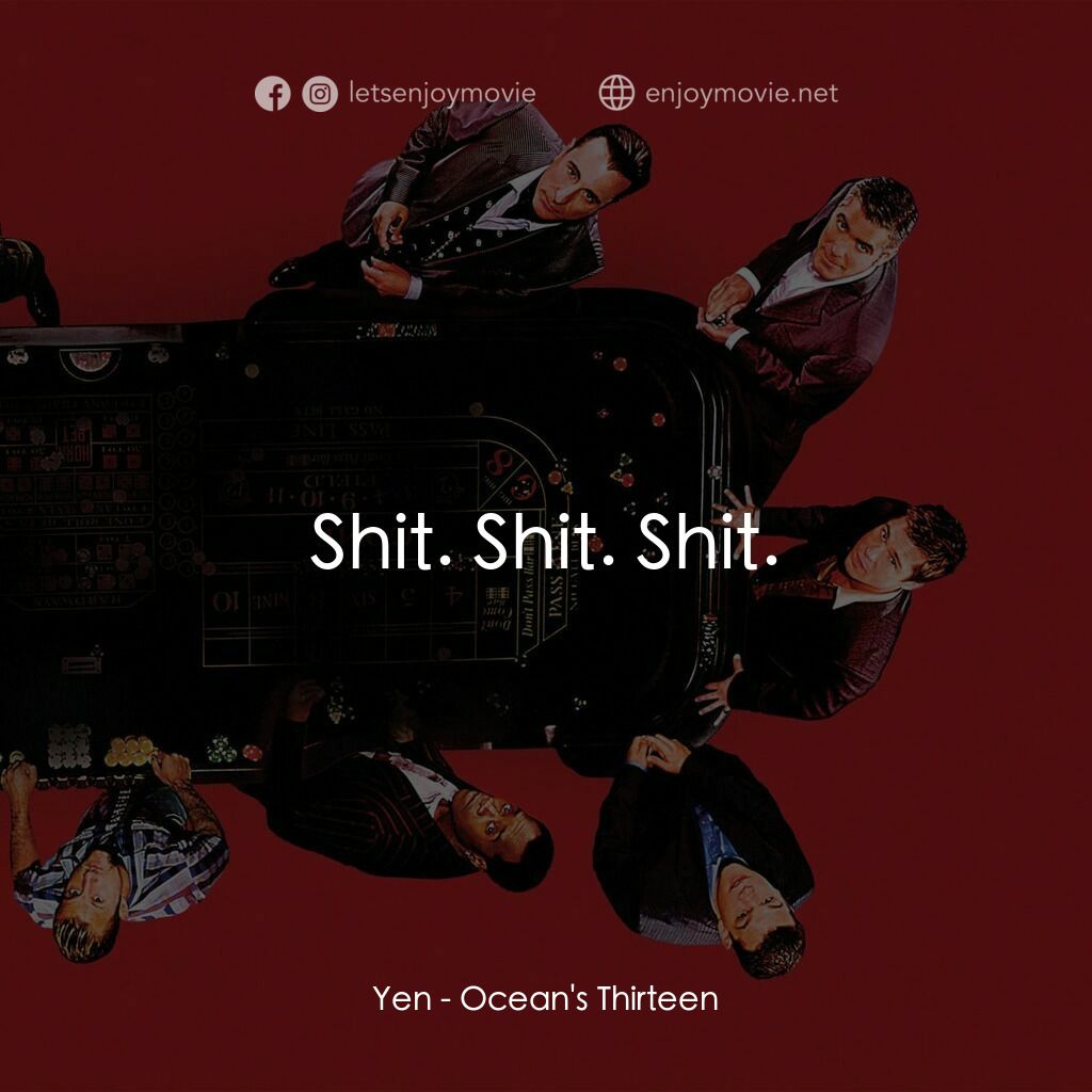 瞞天過海：十三王牌電影對白：Yen:  Shit. Shit. Shit.