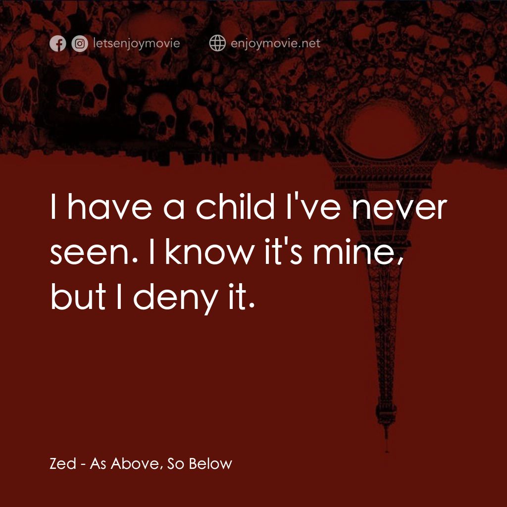 忐忑電影對白：Zed: I have a child I've never seen. I know it's mine, but I deny it.