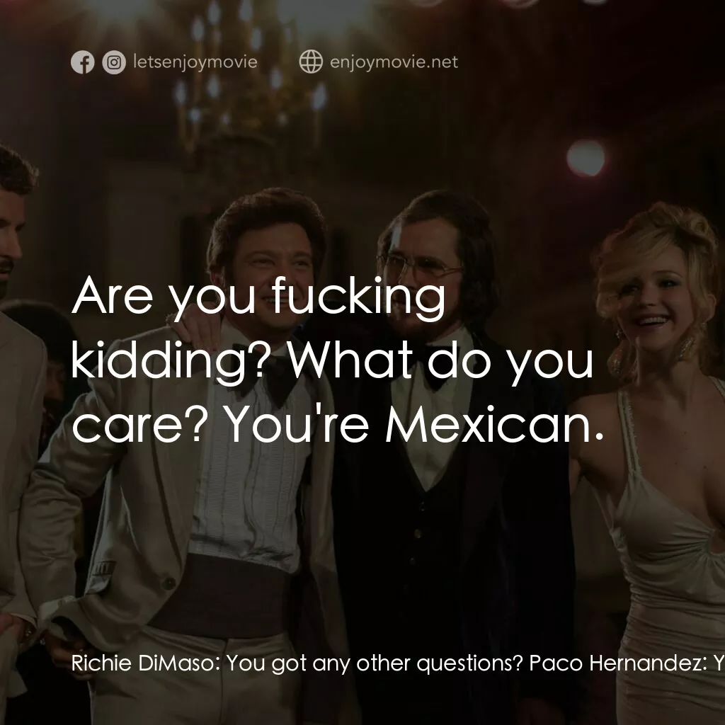 騙海豪情電影對白：Richie DiMaso:  You got any other questions? Paco Hernandez:  Yeah, I think the n