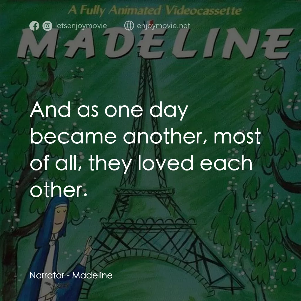 Madeline電影對白：Narrator: And as one day became another, most of all, they loved each other.