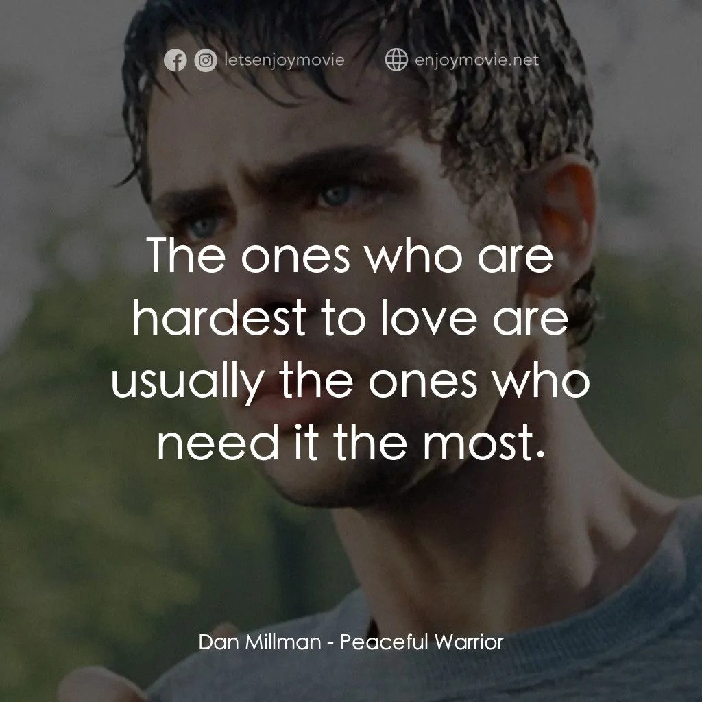 深夜加油站遇見蘇格拉底電影對白：Dan Millman: The ones who are hardest to love are usually the ones who need it th