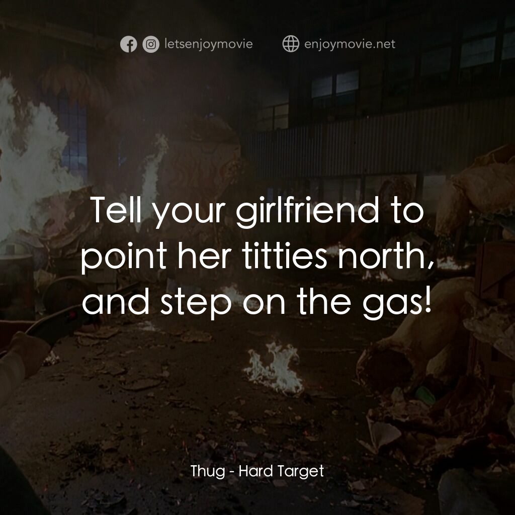 終極標靶電影對白：Thug:  Tell your girlfriend to point her titties north, and step on the gas!