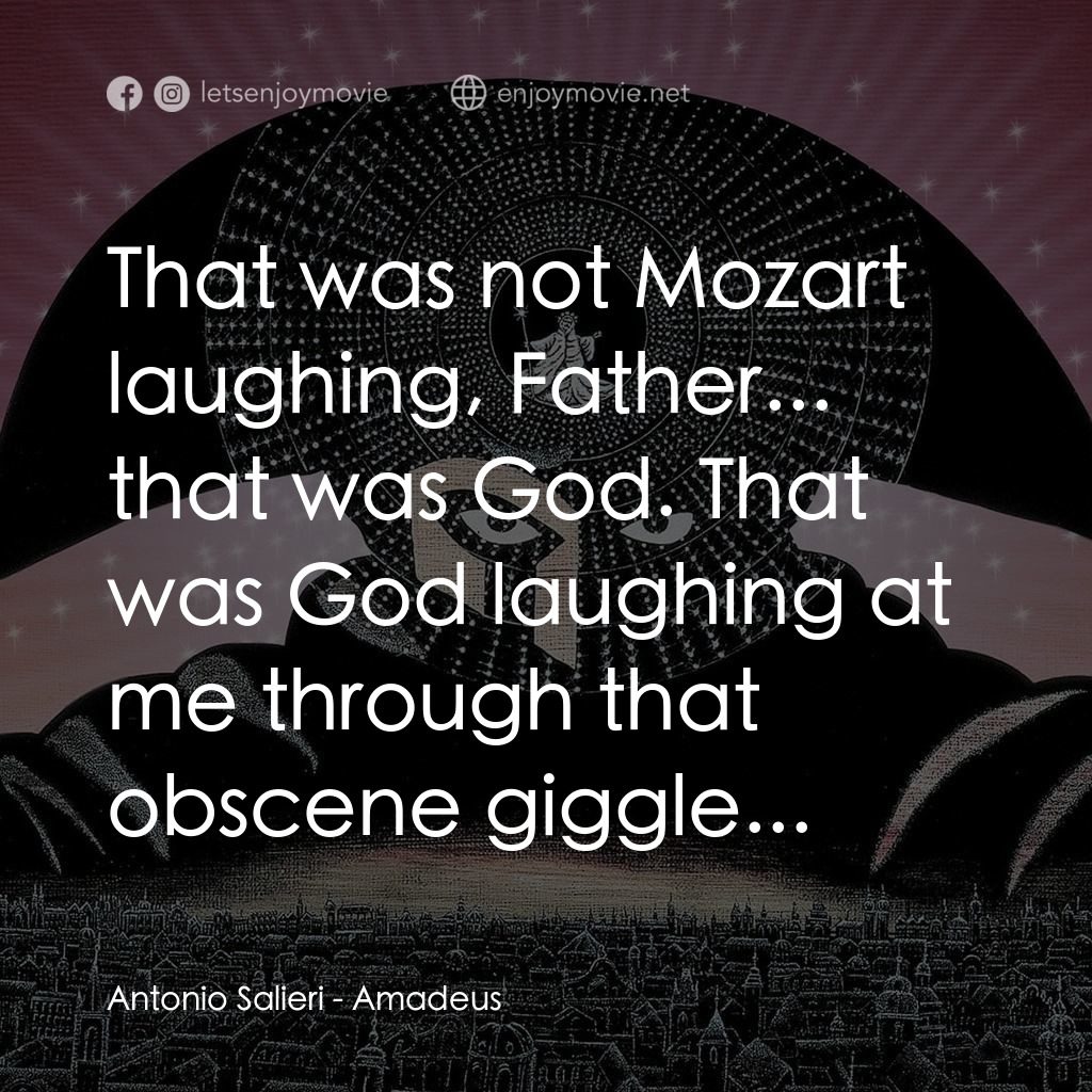 莫扎特傳電影對白：Antonio Salieri: That was not Mozart laughing, Father... that was God. That was G