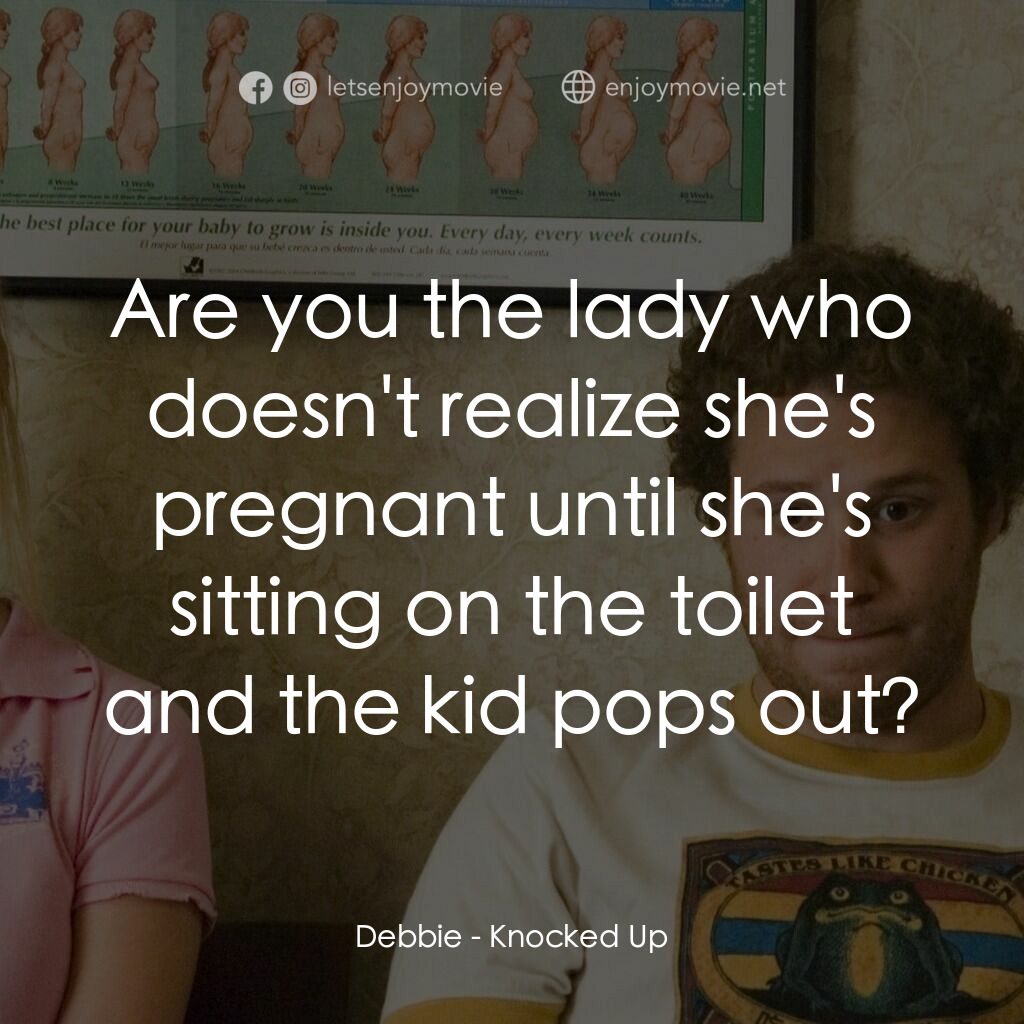 好孕臨門電影對白：Debbie:  Are you the lady who doesn't realize she's pregnant until she's sitting 