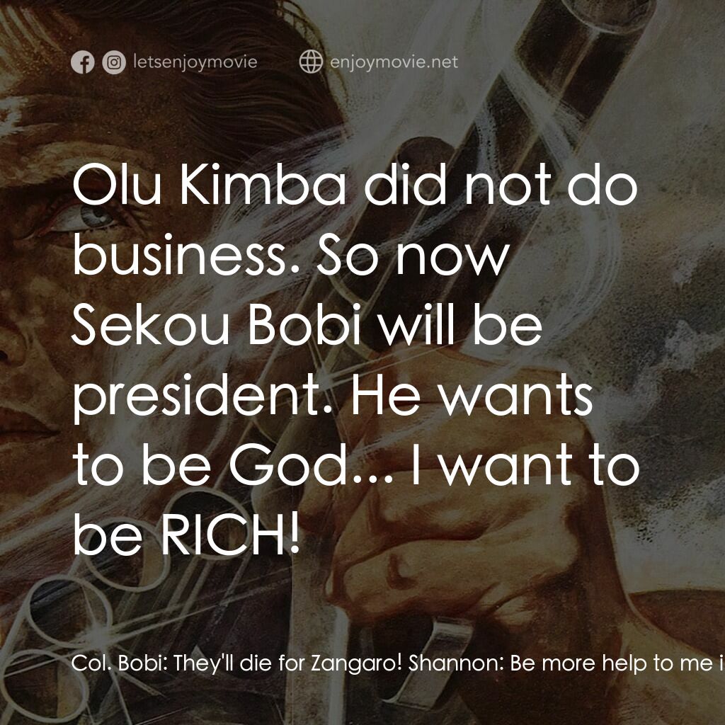 戰爭猛犬電影對白：Col. Bobi:  They'll die for Zangaro! Shannon:  Be more help to me if they fight. 