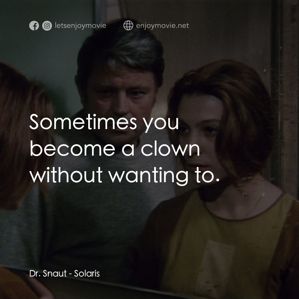 星球梭那里斯電影對白：Dr. Snaut: Sometimes you become a clown without wanting to.