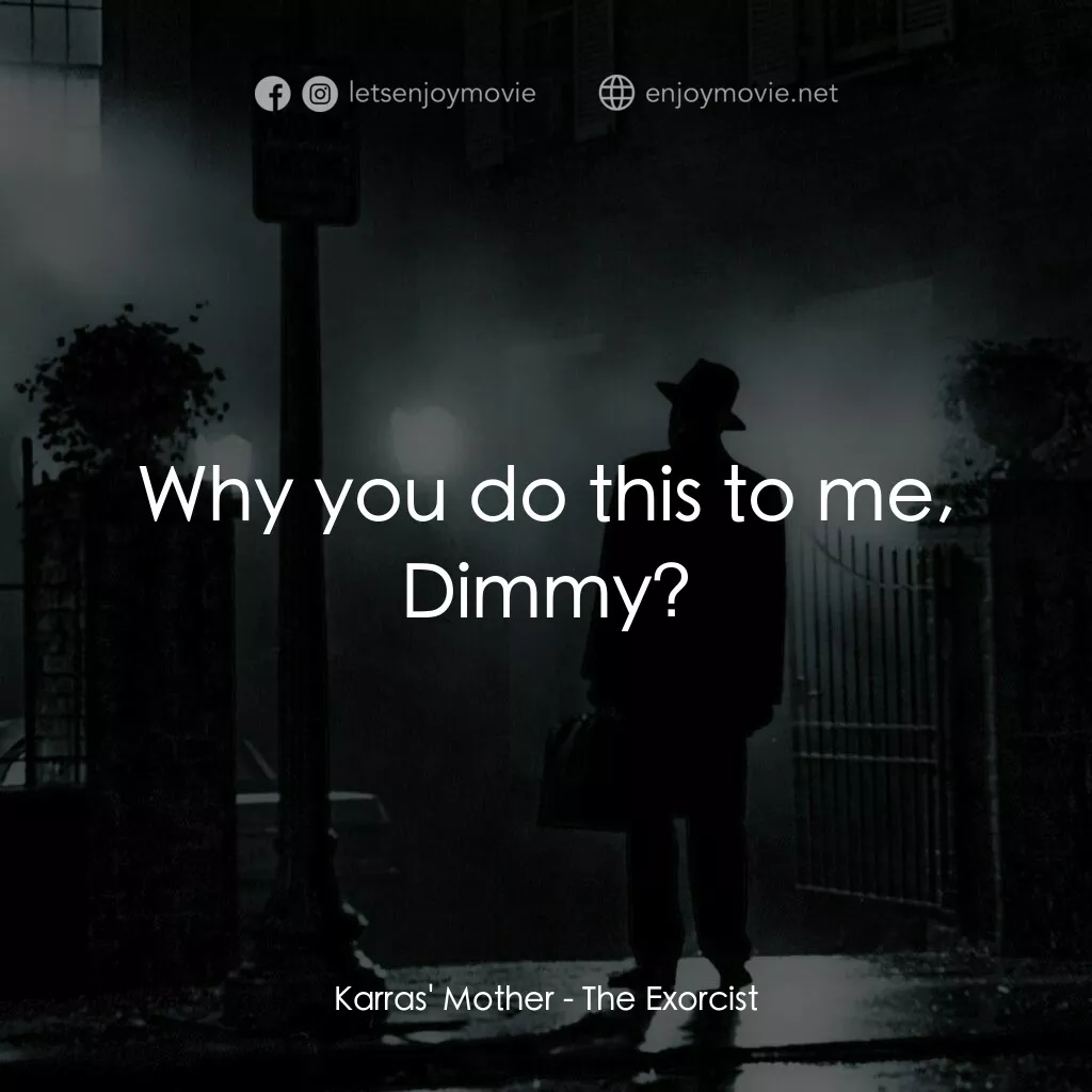 驅魔人電影對白：Karras' Mother:  Why you do this to me, Dimmy?