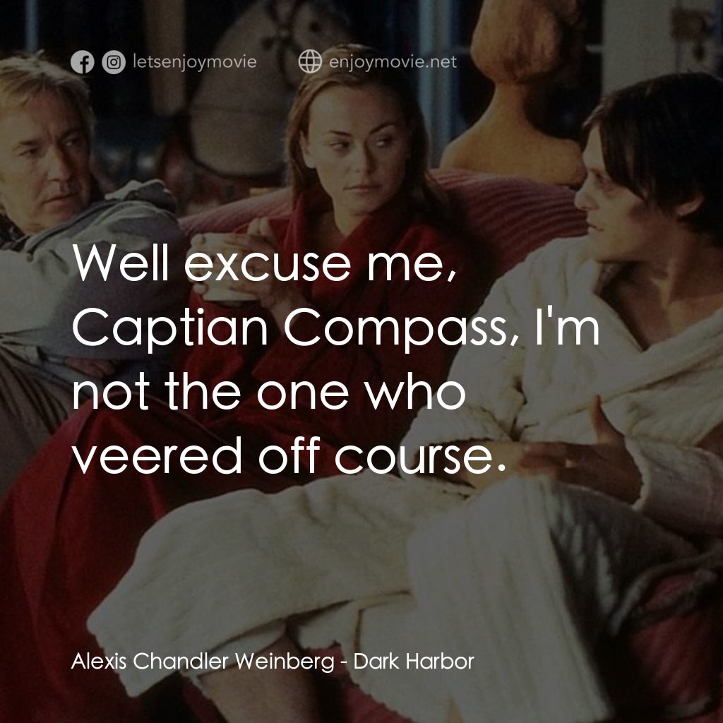 黑色港灣電影對白：Alexis Chandler Weinberg: Well excuse me, Captian Compass, I'm not the one who ve