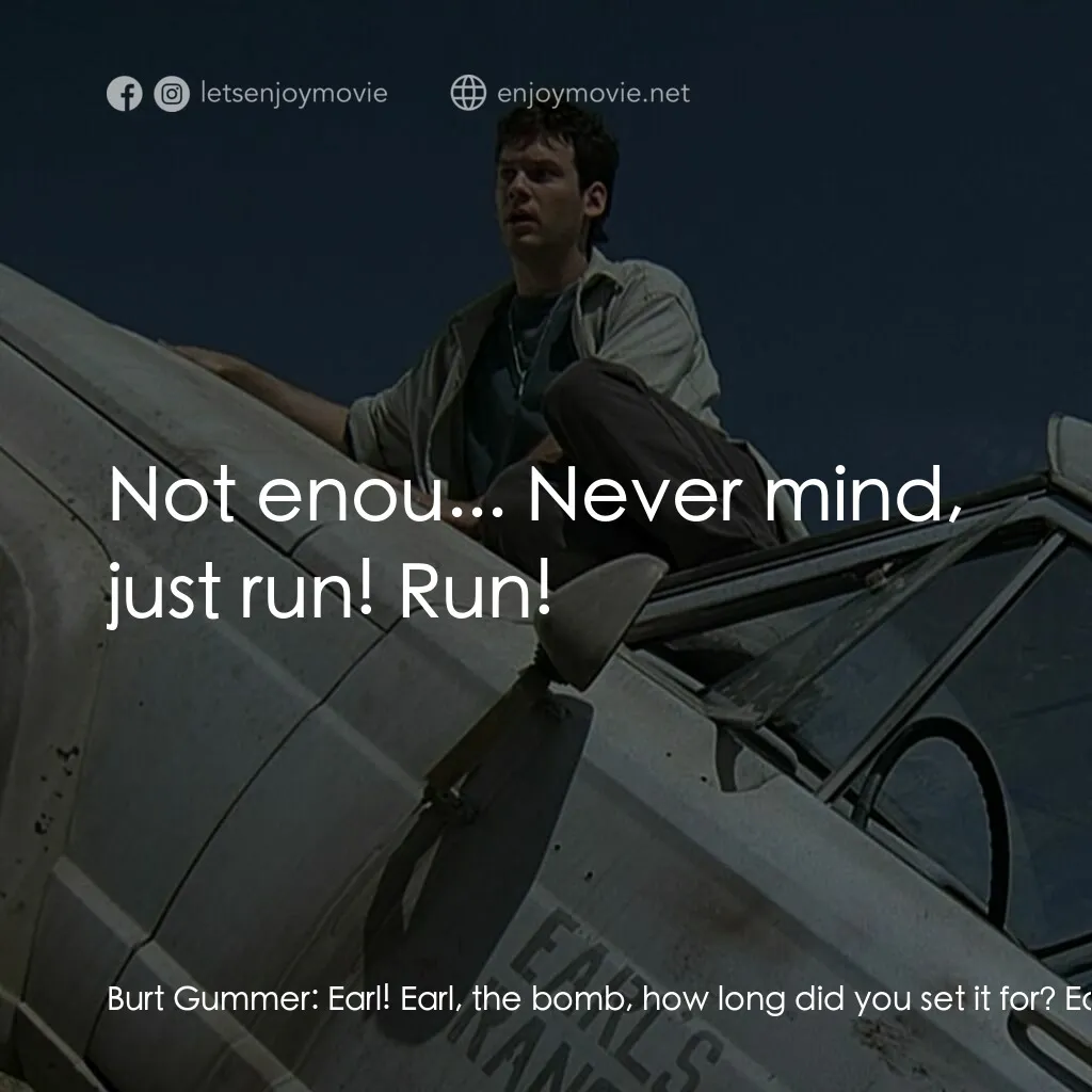 從地心竄出 2電影對白：Burt Gummer:  Earl! Earl, the bomb, how long did you set it for? Earl Bassett:  O