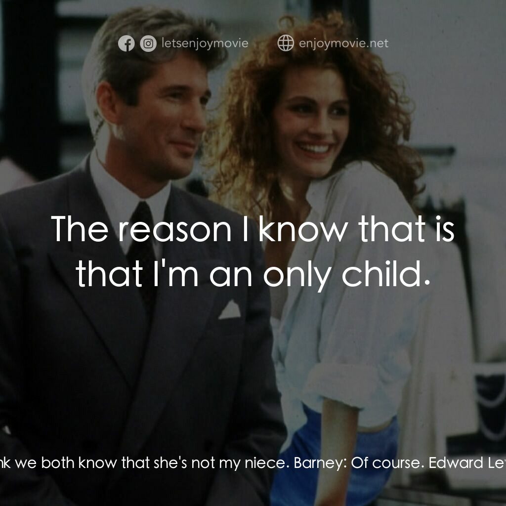 麻雀變鳳凰電影對白：Edward Lewis:  I think we both know that she's not my niece. Barney:  Of course. 