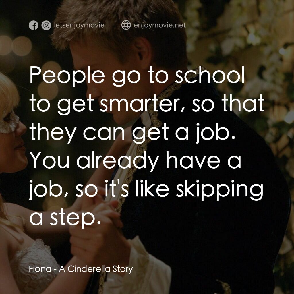 灰姑娘的玻璃手機電影對白：Fiona:  People go to school to get smarter, so that they can get a job. You alrea