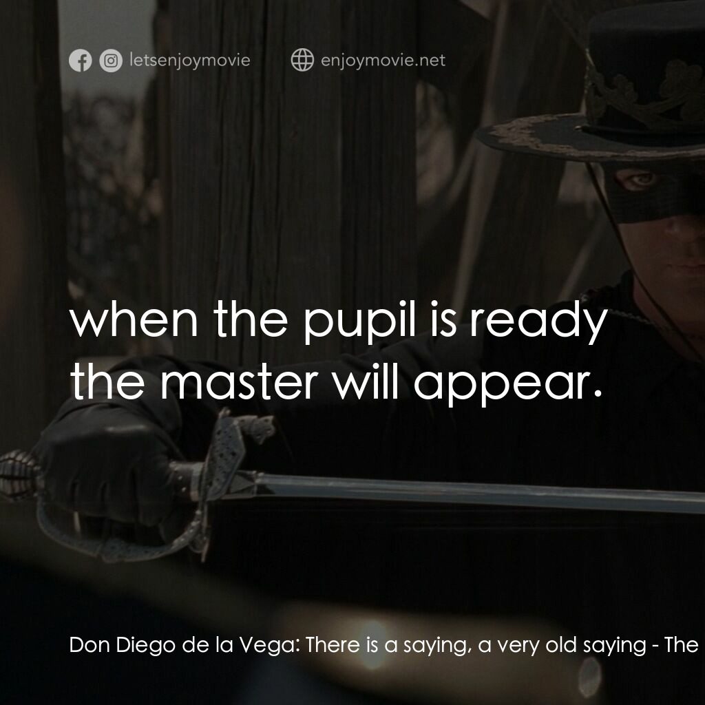 黑俠梭羅電影對白：Don Diego de la Vega:  There is a saying, a very old saying:  when the pupil is r