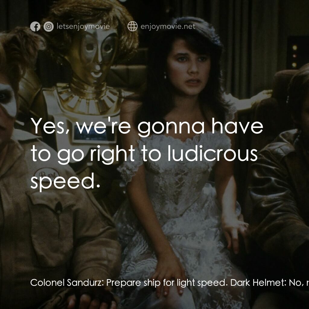 太空堡大決戰電影對白：Colonel Sandurz:  Prepare ship for light speed. Dark Helmet:  No, no, no, light s