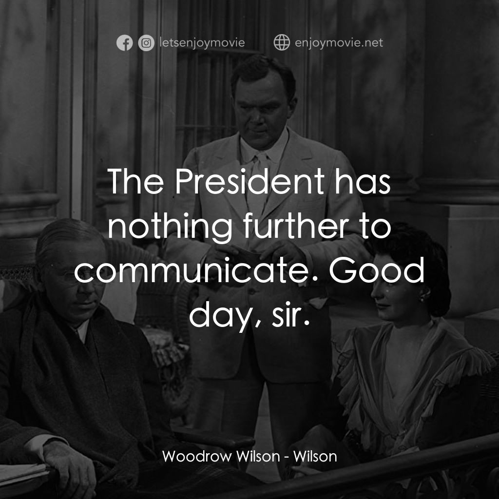 Wilson電影對白：Woodrow Wilson: The President has nothing further to communicate. Good day, sir.
