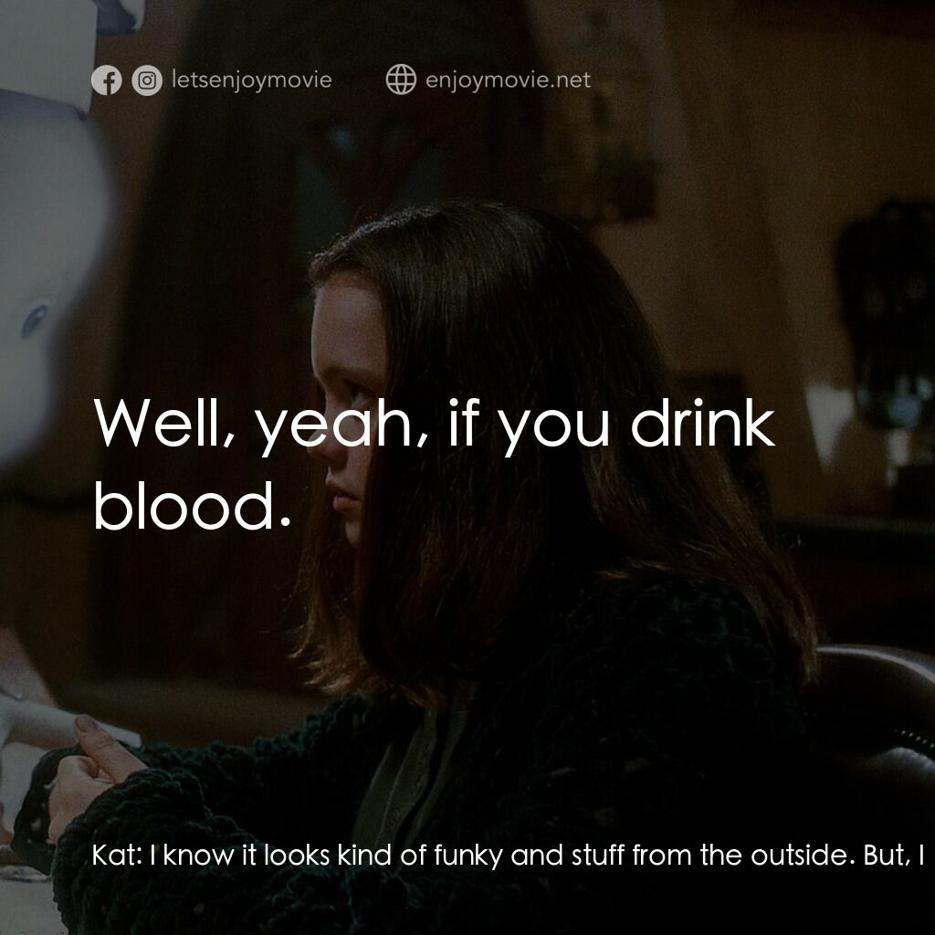 鬼馬小精靈電影對白：Kat:  I know it looks kind of funky and stuff from the outside. But, I mean, I do