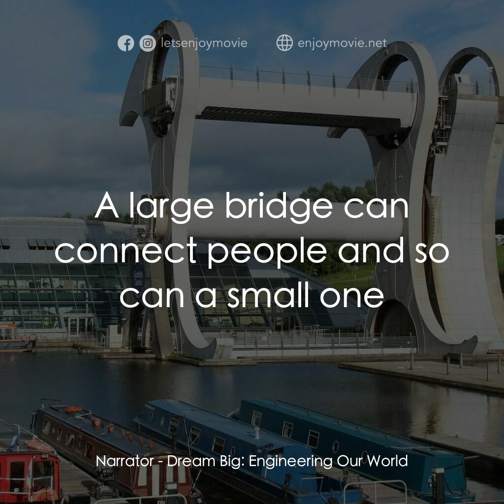 夢想無限大：工程世界電影對白：Narrator:  A large bridge can connect people and so can a small one