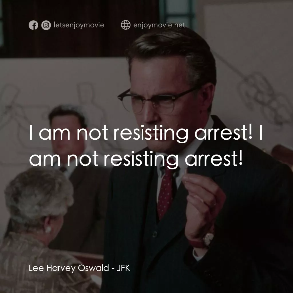 誰殺了甘迺迪電影對白：Lee Harvey Oswald: I am not resisting arrest! I am not resisting arrest!
