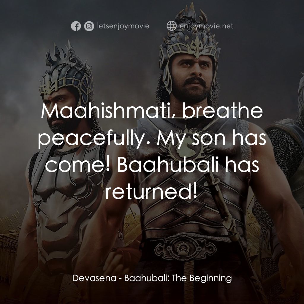 帝國戰神：巴霍巴利王電影對白：Devasena: Maahishmati, breathe peacefully. My son has come! Baahubali has returne