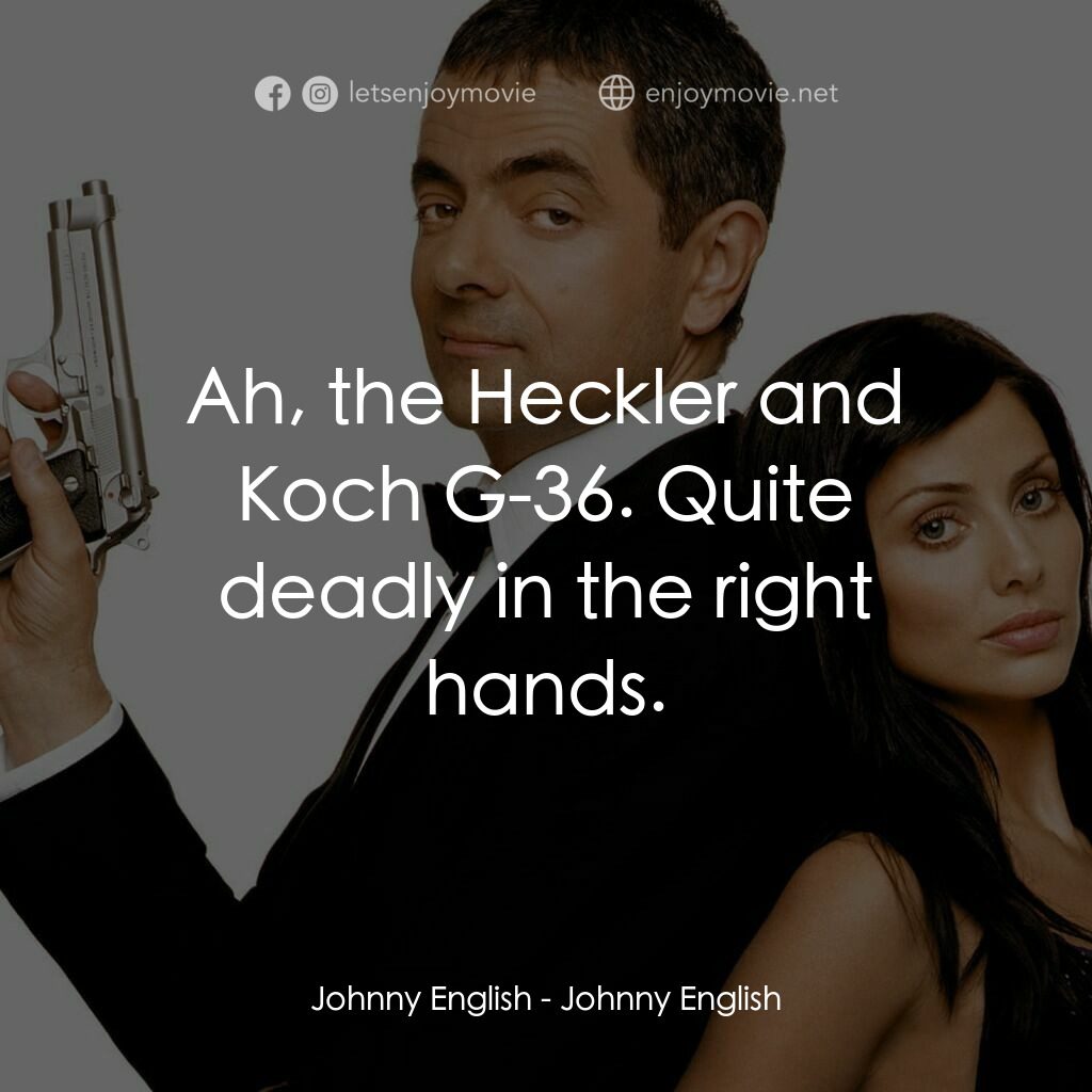 凸搥特派員電影對白：Johnny English:  Ah, the Heckler and Koch G-36. Quite deadly in the right hands.