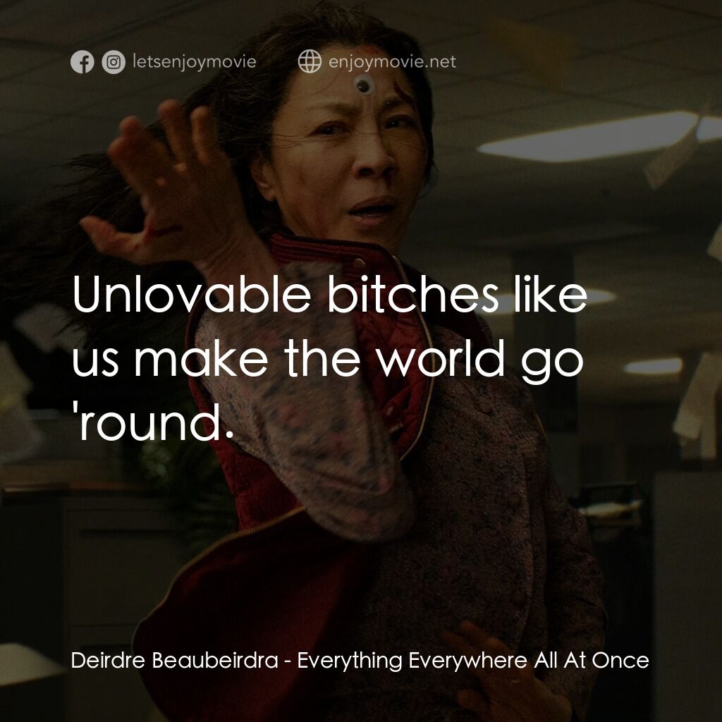 媽的多重宇宙電影對白：Deirdre Beaubeirdra:  Unlovable bitches like us make the world go 'round.