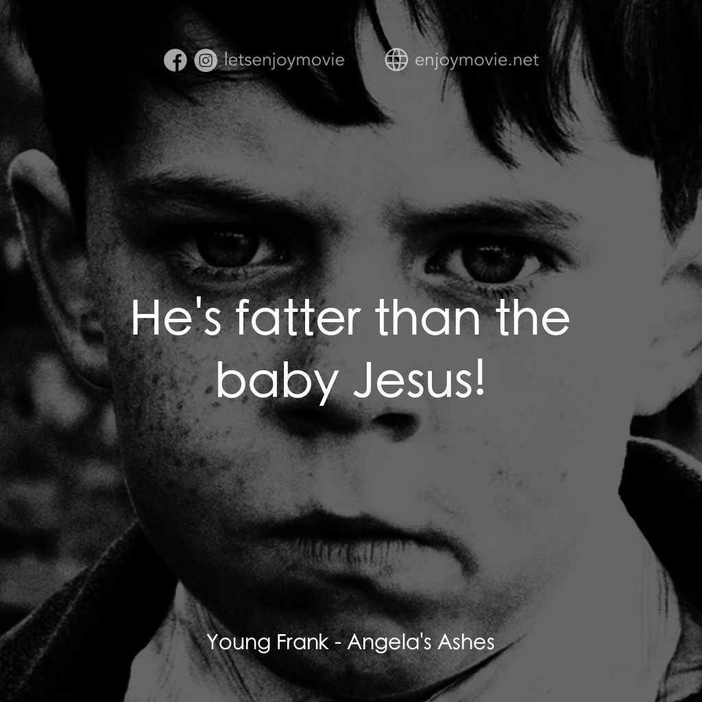 天使的孩子電影對白：Young Frank: He's fatter than the baby Jesus!