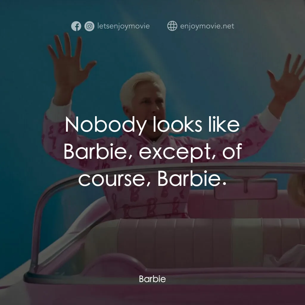 Barbie芭比電影對白：Nobody looks like Barbie, except, of course, Barbie.