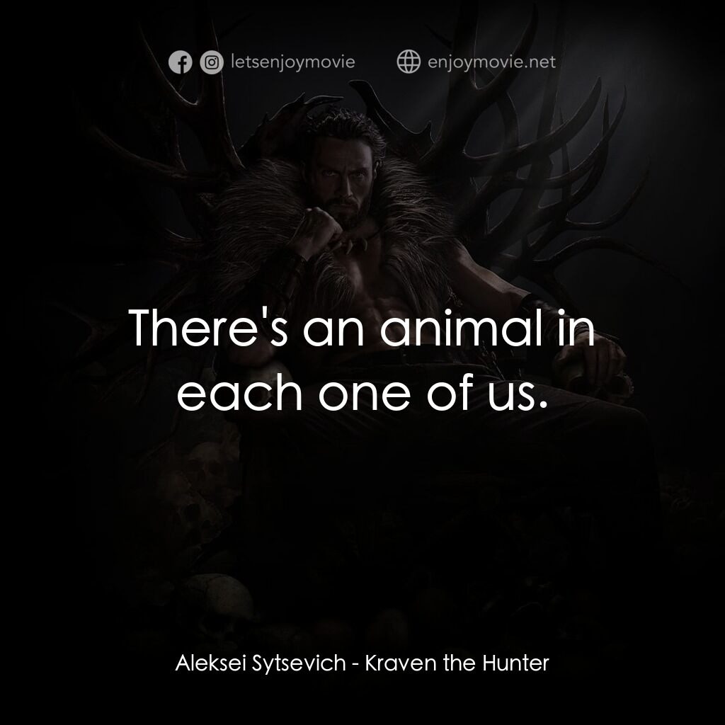 狂獸獵人格力文電影對白：Aleksei Sytsevich:  There's an animal in each one of us.