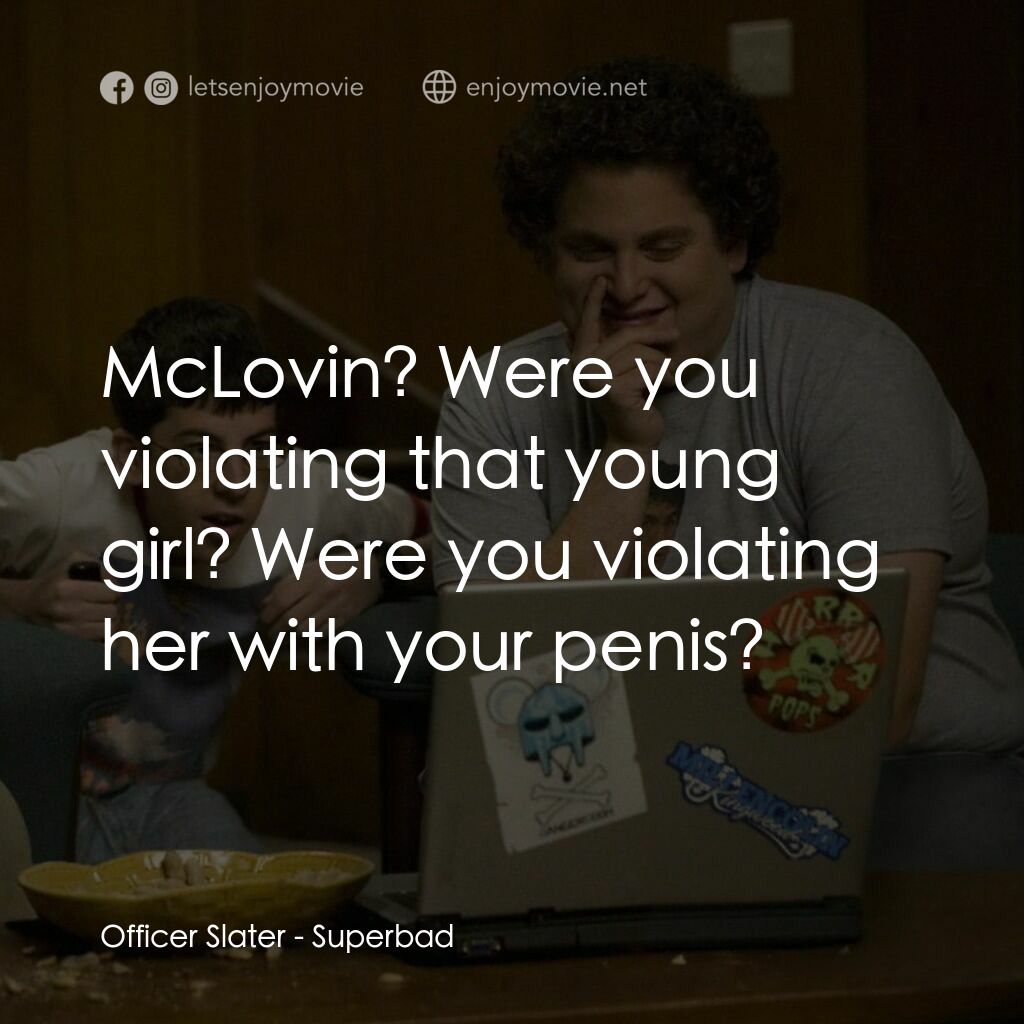 男孩我最壞 電影對白：Officer Slater:  McLovin? Were you violating that young girl? Were you violating 