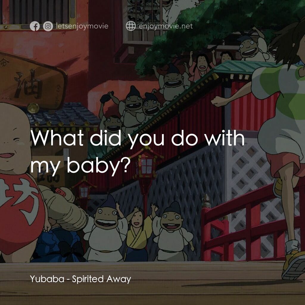 千與千尋電影對白：Yubaba:  What did you do with my baby?