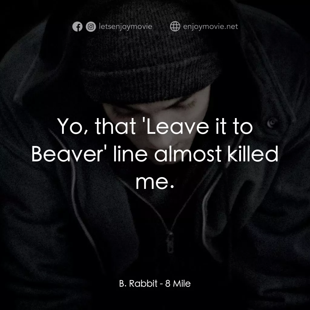 8里公路電影對白：B. Rabbit: Yo, that 'Leave it to Beaver' line almost killed me.