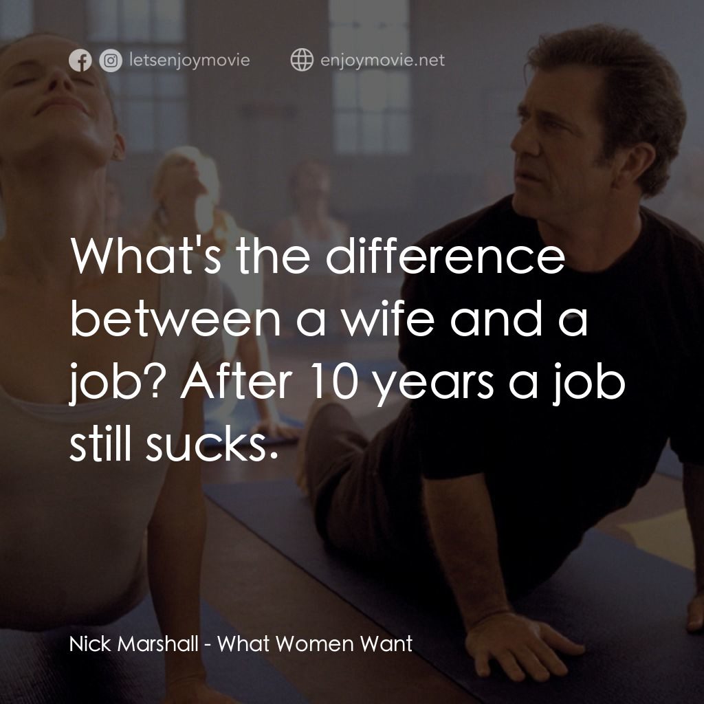 偷聽女人心經典對白：Nick Marshall: What's the difference between a wife and a job? After 10 years a job still sucks.