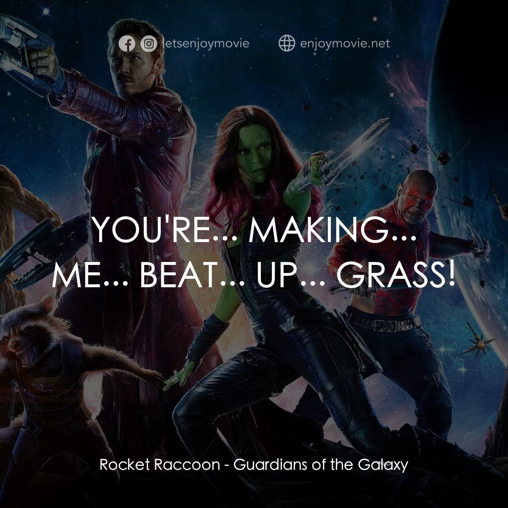 銀河守護隊電影對白：Rocket Raccoon: YOU'RE... MAKING... ME... BEAT... UP... GRASS!