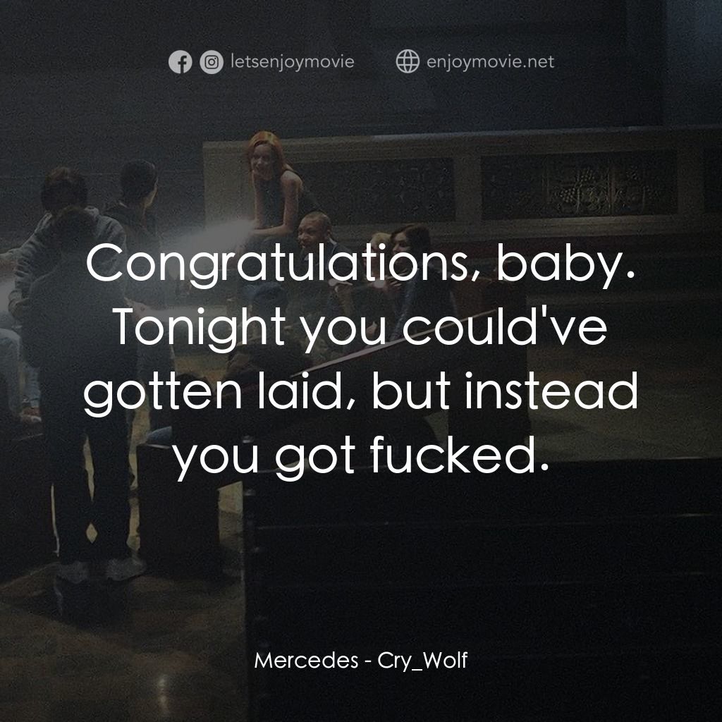 死亡留言電影對白：Mercedes: Congratulations, baby. Tonight you could've gotten laid, but instead yo