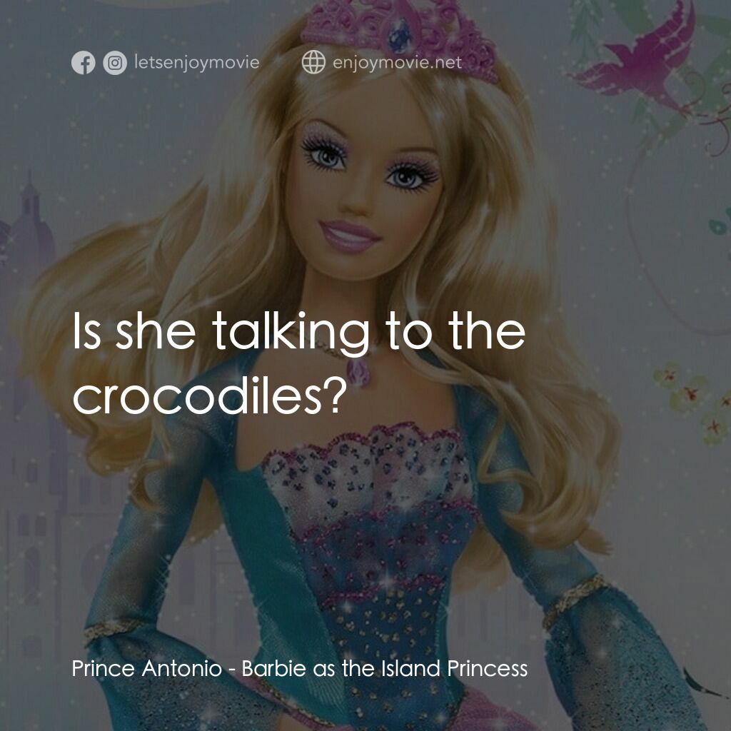 芭比之森林公主電影對白：Prince Antonio:  Is she talking to the crocodiles?