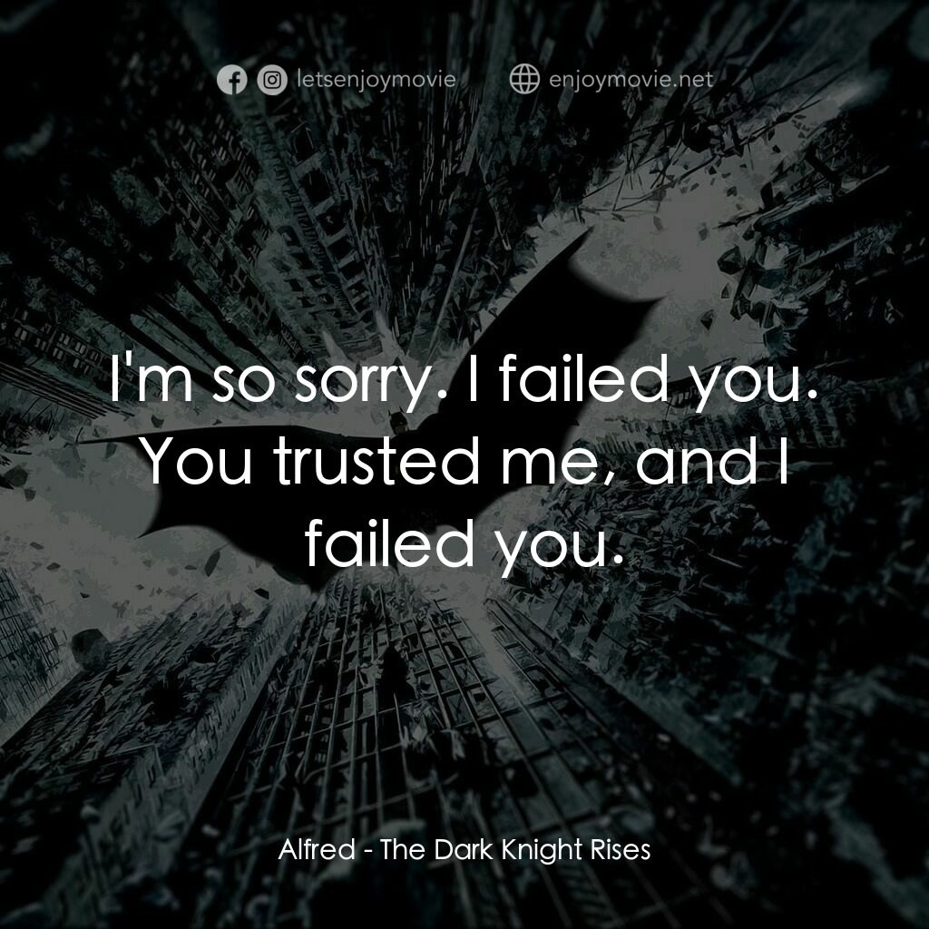 黑暗騎士：黎明昇起電影對白：Alfred:  I'm so sorry. I failed you. You trusted me, and I failed you.