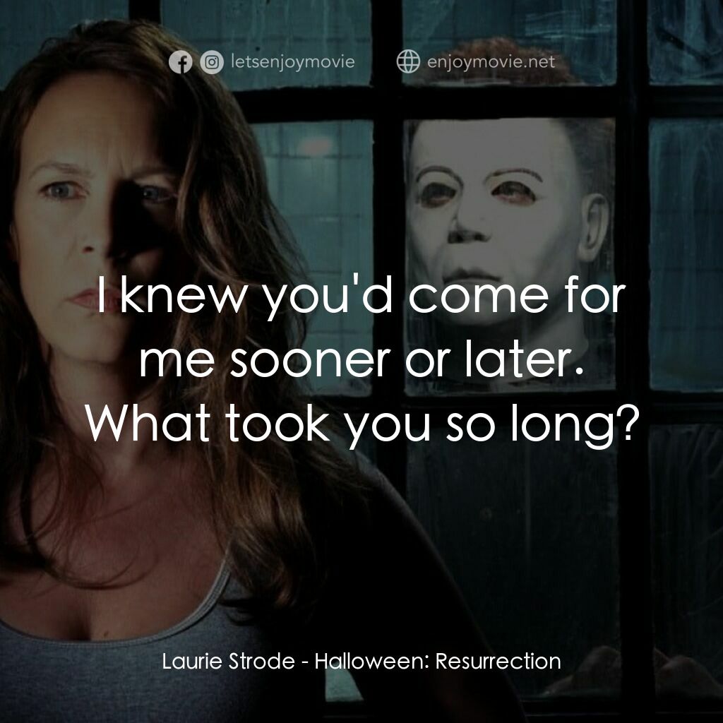 戰慄On-Line電影對白：Laurie Strode:  I knew you'd come for me sooner or later. What took you so long?