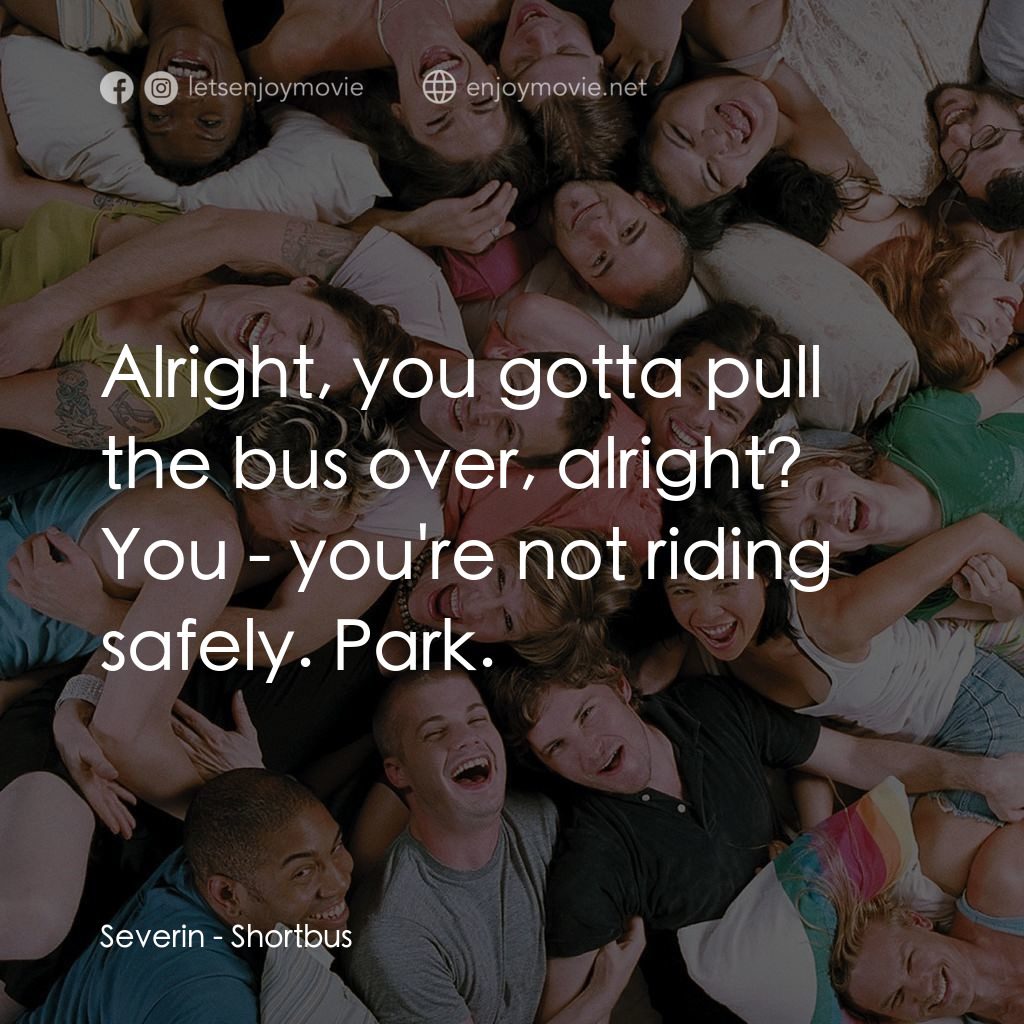 性愛巴士電影對白：Severin: Alright, you gotta pull the bus over, alright? You - you're not riding s