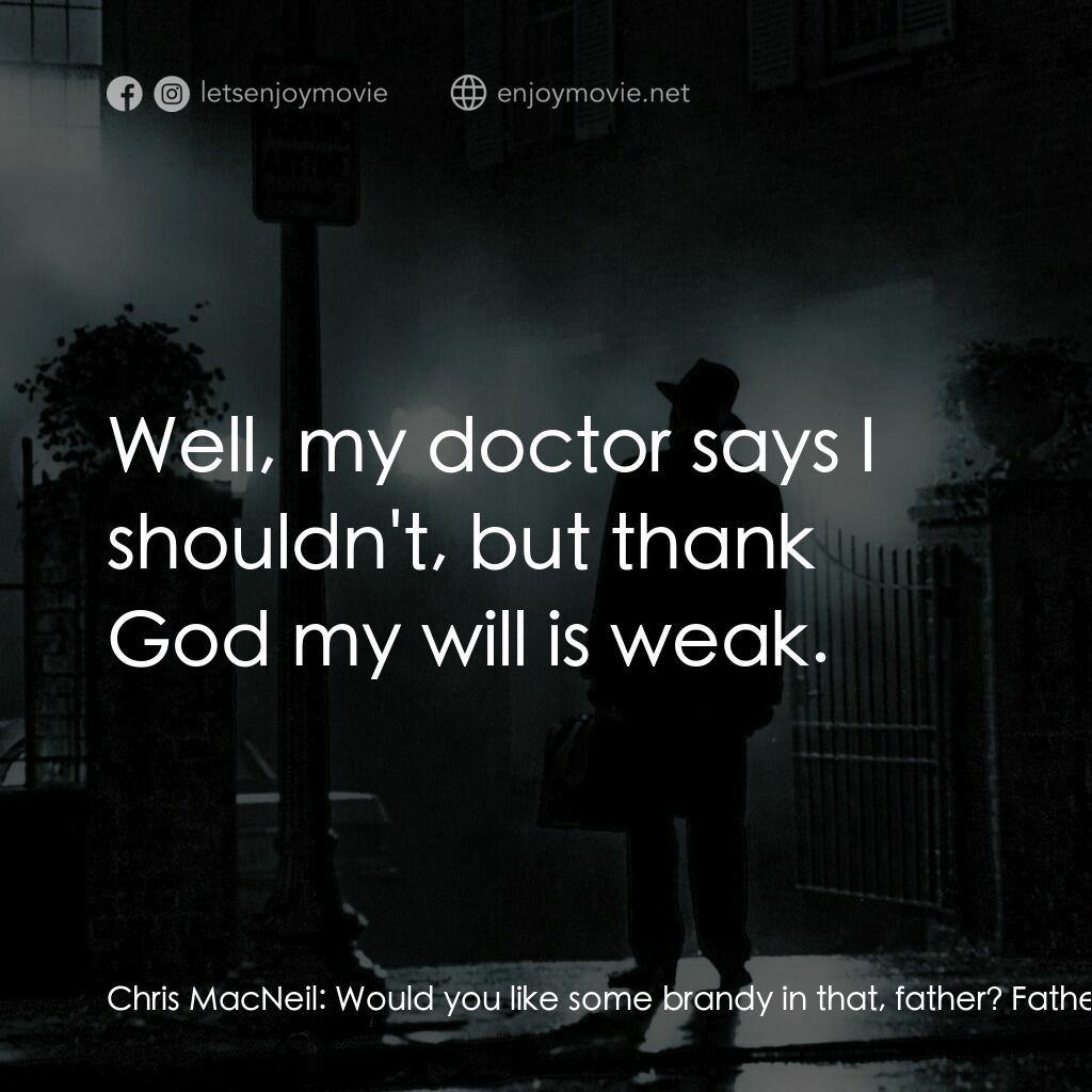 驅魔人電影對白：Chris MacNeil:  Would you like some brandy in that, father? Father Merrin:  Well,