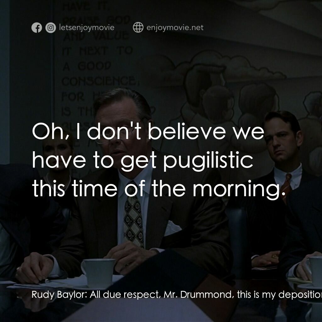 約翰葛里遜之造雨人電影對白：Rudy Baylor:  All due respect, Mr. Drummond, this is my deposition, I'm gonna cal