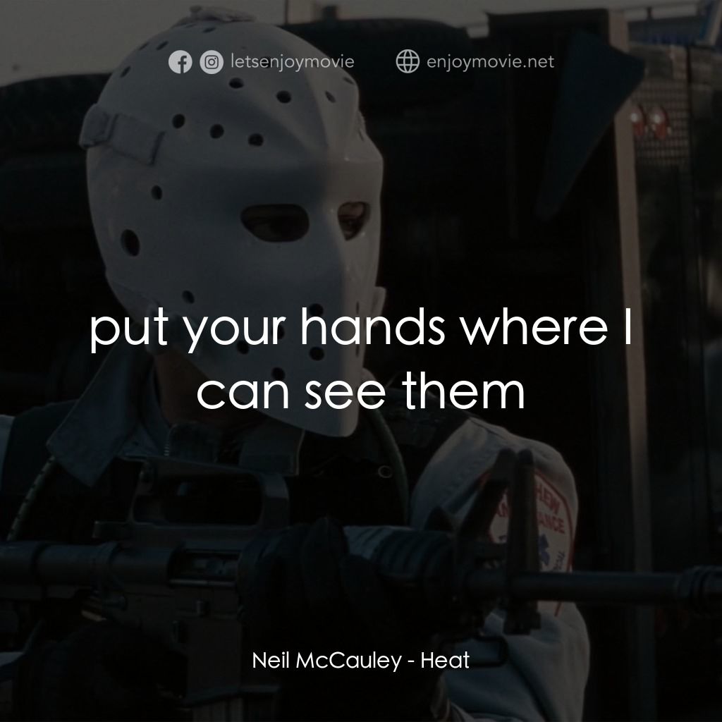 烈火悍將電影對白：Neil McCauley: put your hands where I can see them